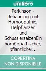 Parkinson - Behandlung mit Homöopathie, Heilpflanzen und SchüsslersalzenEin homöopathischer, pflanzlicher und naturheilkundlicher Ratgeber. E-book. Formato EPUB ebook