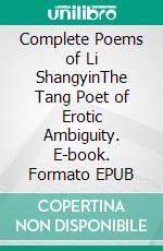 Complete Poems of Li ShangyinThe Tang Poet of Erotic Ambiguity. E-book. Formato EPUB ebook