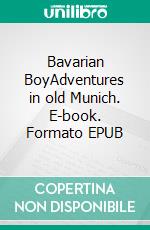 Bavarian BoyAdventures in old Munich. E-book. Formato EPUB ebook