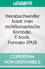 Heiratsschwindler küsst man nichtRomantische Komödie. E-book. Formato EPUB ebook