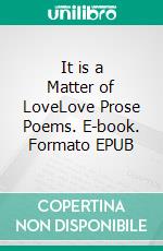 It is a Matter of LoveLove Prose Poems. E-book. Formato EPUB ebook