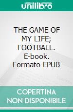 THE GAME OF MY LIFE; FOOTBALL. E-book. Formato EPUB ebook
