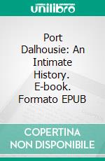 Port Dalhousie: An Intimate History. E-book. Formato EPUB ebook