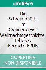 Die Schreiberhütte im GreunertalEine Weihnachtsgeschichte. E-book. Formato EPUB ebook