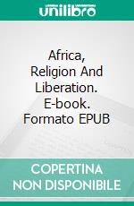 Africa, Religion And Liberation. E-book. Formato EPUB ebook