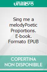 Sing me a melodyPoetic Proportions. E-book. Formato EPUB ebook