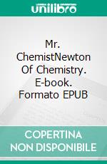 Mr. ChemistNewton Of Chemistry. E-book. Formato EPUB ebook