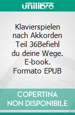 Klavierspielen nach Akkorden Teil 36Befiehl du deine Wege. E-book. Formato EPUB ebook