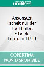 Ansonsten lächelt nur der TodThriller. E-book. Formato EPUB ebook