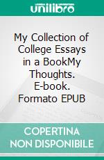 My Collection of College Essays in a BookMy Thoughts. E-book. Formato EPUB ebook