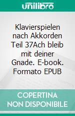 Klavierspielen nach Akkorden Teil 37Ach bleib mit deiner Gnade. E-book. Formato EPUB ebook
