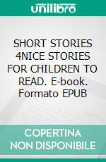 SHORT STORIES 4NICE STORIES FOR CHILDREN TO READ. E-book. Formato EPUB ebook