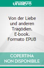 Von der Liebe und anderen Tragödien. E-book. Formato EPUB ebook