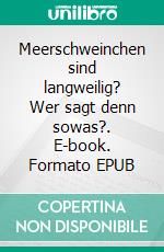 Meerschweinchen sind langweilig? Wer sagt denn sowas?. E-book. Formato EPUB ebook