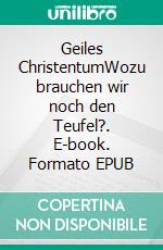Geiles ChristentumWozu brauchen wir noch den Teufel?. E-book. Formato EPUB ebook