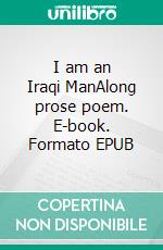 I am an Iraqi ManAlong prose poem. E-book. Formato EPUB ebook