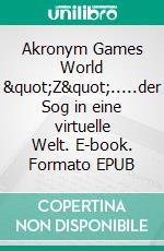 Akronym Games World "Z".....der Sog in eine virtuelle Welt. E-book. Formato EPUB ebook
