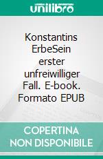 Konstantins ErbeSein erster unfreiwilliger Fall. E-book. Formato EPUB ebook