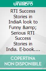 RTI Success Stories in IndiaA look to Funny &amp; Serious RTI Success Stories in India. E-book. Formato EPUB ebook