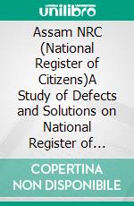 Assam NRC (National Register of Citizens)A Study of Defects and Solutions on National Register of Citizens (NRC) of Assam. E-book. Formato EPUB ebook