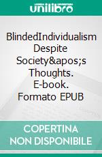 BlindedIndividualism Despite Society's Thoughts. E-book. Formato EPUB ebook