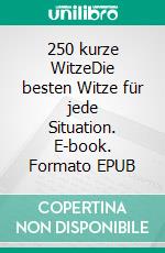 250 kurze WitzeDie besten Witze für jede Situation. E-book. Formato EPUB ebook