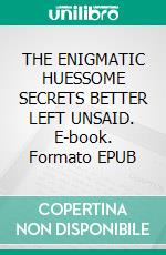 THE ENIGMATIC HUESSOME SECRETS BETTER LEFT UNSAID. E-book. Formato EPUB ebook