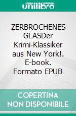 ZERBROCHENES GLASDer Krimi-Klassiker aus New York!. E-book. Formato EPUB ebook