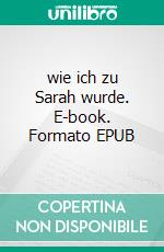 wie ich zu Sarah wurde. E-book. Formato EPUB ebook