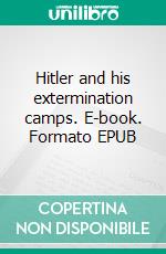 Hitler and his extermination camps. E-book. Formato EPUB ebook