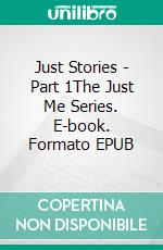 Just Stories - Part 1The Just Me Series. E-book. Formato EPUB ebook