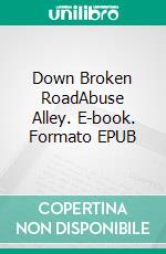 Down Broken RoadAbuse Alley. E-book. Formato EPUB ebook