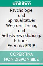 Psychologie und SpiritualitätDer Weg der Heilung und Selbstverwirklichung. E-book. Formato EPUB ebook
