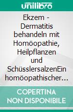 Ekzem - Dermatitis behandeln mit Homöopathie, Heilpflanzen und SchüsslersalzenEin homöopathischer und naturheilkundlicher Ratgeber. E-book. Formato EPUB ebook