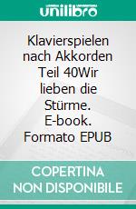 Klavierspielen nach Akkorden Teil 40Wir lieben die Stürme. E-book. Formato EPUB ebook