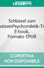 Schlüssel zum BewusstseinPsychomiletik-Trilogie. E-book. Formato EPUB ebook