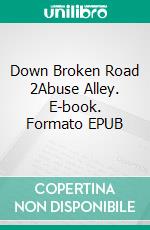 Down Broken Road 2Abuse Alley. E-book. Formato EPUB ebook