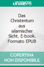 Das Christentum aus islamischer Sicht. E-book. Formato EPUB ebook