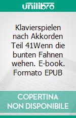 Klavierspielen nach Akkorden Teil 41Wenn die bunten Fahnen wehen. E-book. Formato EPUB ebook