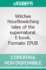 Witches HourBewitching tales of  the supernatural. E-book. Formato EPUB ebook