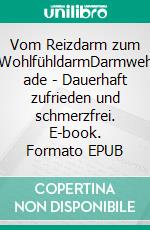 Vom Reizdarm zum WohlfühldarmDarmweh ade - Dauerhaft zufrieden und schmerzfrei. E-book. Formato EPUB ebook