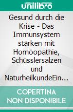 Gesund durch die Krise - Das Immunsystem stärken mit Homöopathie, Schüsslersalzen und NaturheilkundeEin homöopathischer und naturheilkundlicher Ratgeber. E-book. Formato EPUB ebook