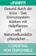 Gesund durch die Krise - Das Immunsystem stärken mit Heilpflanzen und NaturheilkundeEin pflanzlicher und naturheilkundlicher Ratgeber. E-book. Formato EPUB ebook