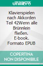 Klavierspielen nach Akkorden Teil 42Wenn alle Brünnlein fließen. E-book. Formato EPUB ebook