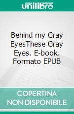 Behind my Gray EyesThese Gray Eyes. E-book. Formato EPUB ebook