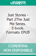 Just Stories - Part 2The Just Me Series. E-book. Formato EPUB ebook