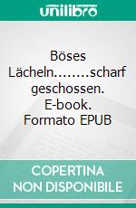 Böses Lächeln........scharf geschossen. E-book. Formato EPUB ebook