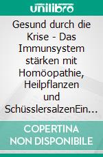Gesund durch die Krise - Das Immunsystem stärken mit Homöopathie, Heilpflanzen und SchüsslersalzenEin homöopathischer, pflanzlicher und naturheilkundlicher Ratgeber. E-book. Formato EPUB ebook
