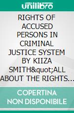 RIGHTS OF ACCUSED PERSONS IN CRIMINAL JUSTICE SYSTEM  BY KIIZA SMITH"ALL ABOUT THE RIGHTS OF ACCUSED PERSONS IN CRIMINAL JUSTICE SYSTEM ". E-book. Formato EPUB ebook