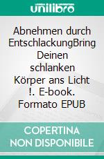Abnehmen durch EntschlackungBring Deinen schlanken Körper ans Licht !. E-book. Formato EPUB ebook